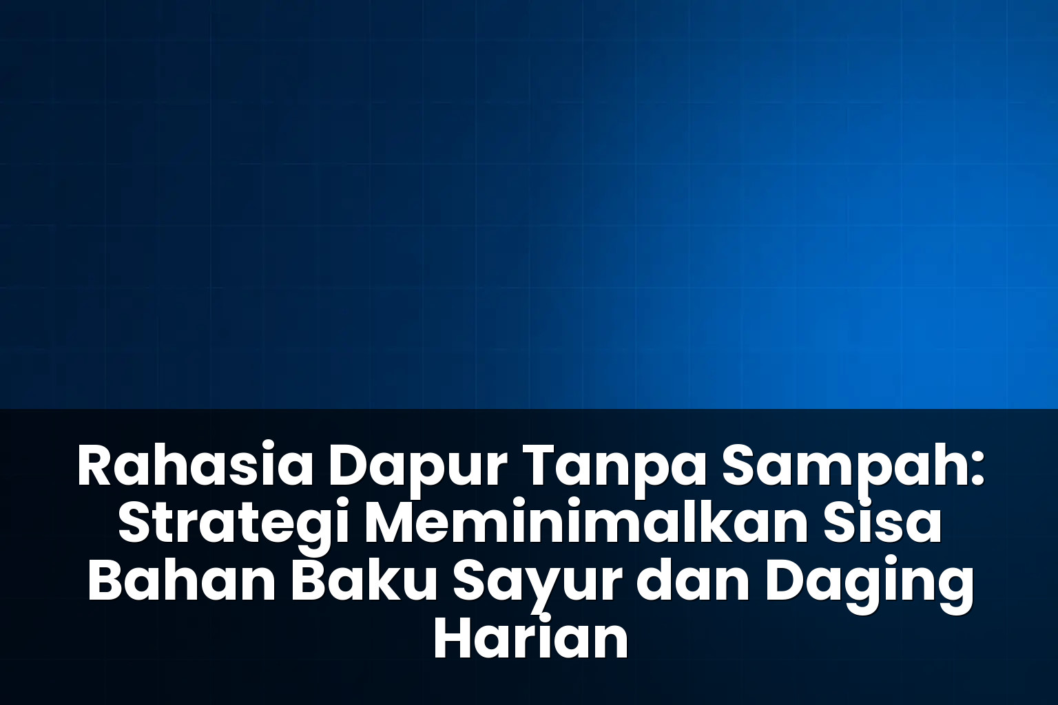 strategi meminimalkan sisa bahan baku sayur dan daging harian