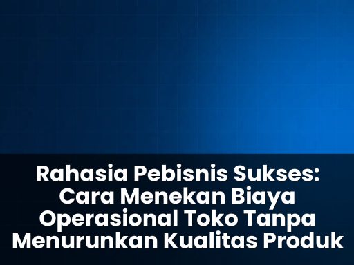 cara menekan biaya operasional toko tanpa menurunkan kualitas produk