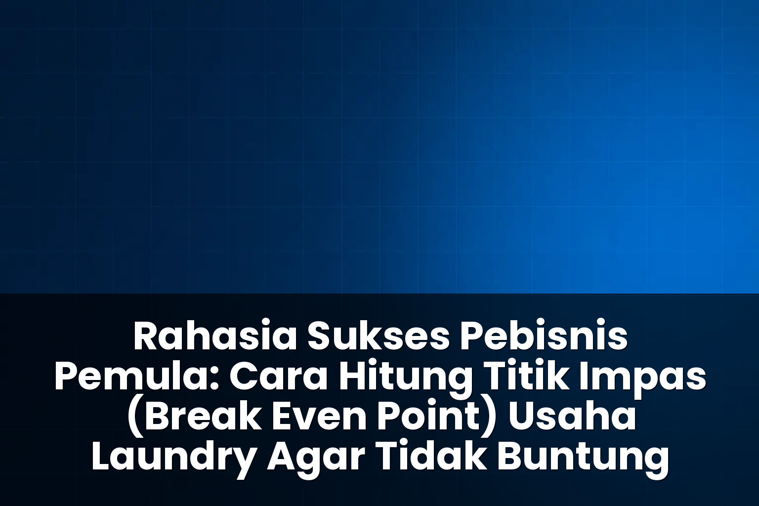 cara hitung titik impas (break even point) usaha laundry