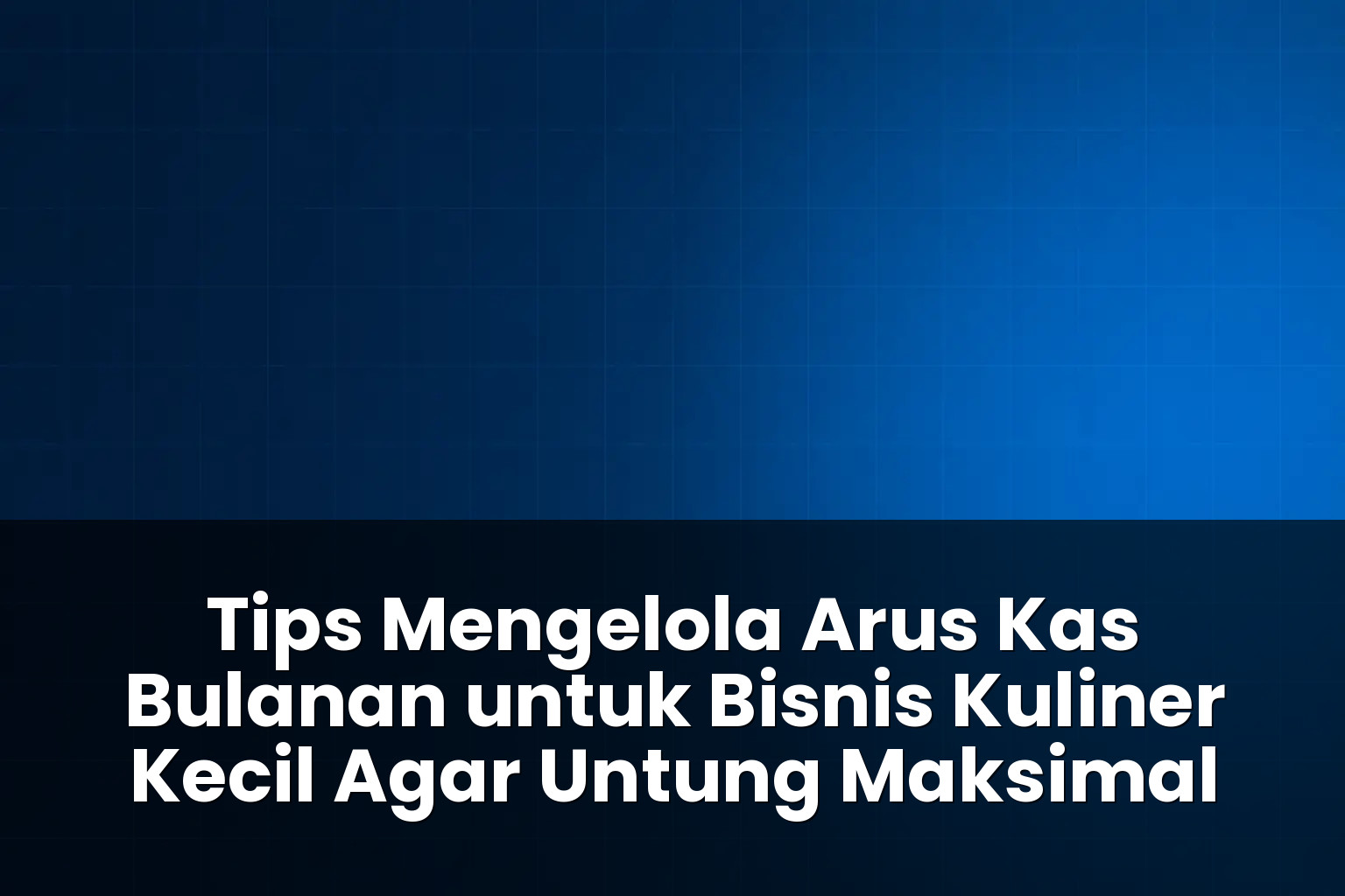 tips mengelola arus kas bulanan untuk bisnis kuliner kecil